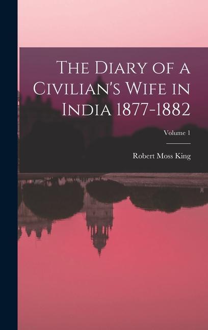 The Diary of a Civilian‘s Wife in India 1877-1882; Volume 1