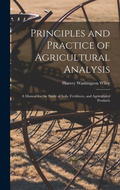 Principles and Practice of Agricultural Analysis: A Manual for the Study of Soils Fertilizers and Agricultural Products