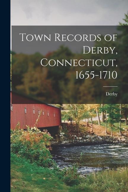 Town Records of Derby Connecticut 1655-1710