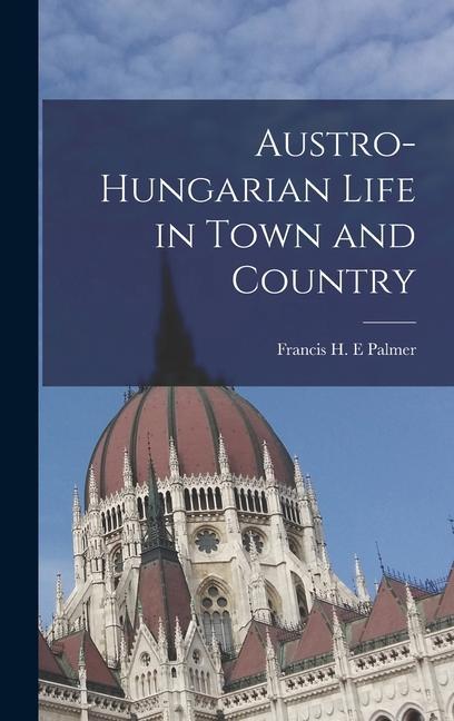 Austro-Hungarian Life in Town and Country
