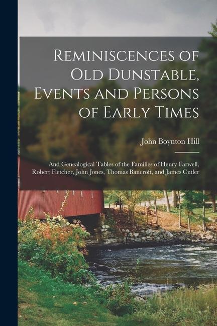 Reminiscences of old Dunstable Events and Persons of Early Times; and Genealogical Tables of the Families of Henry Farwell Robert Fletcher John Jon