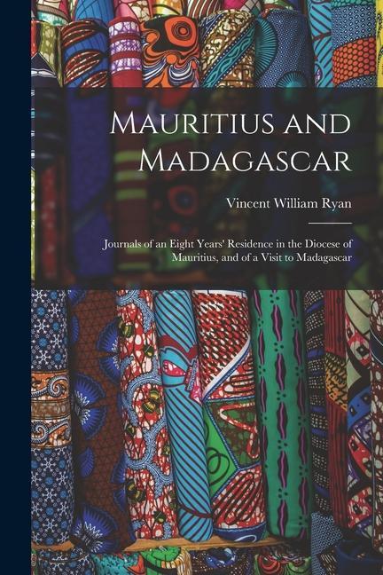 Mauritius and Madagascar: Journals of an Eight Years‘ Residence in the Diocese of Mauritius and of a Visit to Madagascar