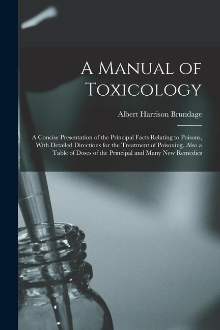 A Manual of Toxicology: A Concise Presentation of the Principal Facts Relating to Poisons With Detailed Directions for the Treatment of Poiso