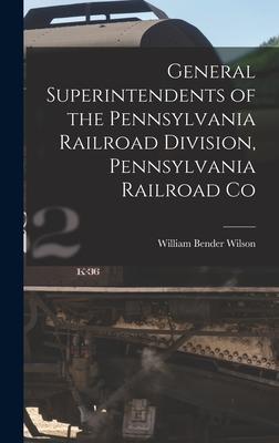 General Superintendents of the Pennsylvania Railroad Division Pennsylvania Railroad Co