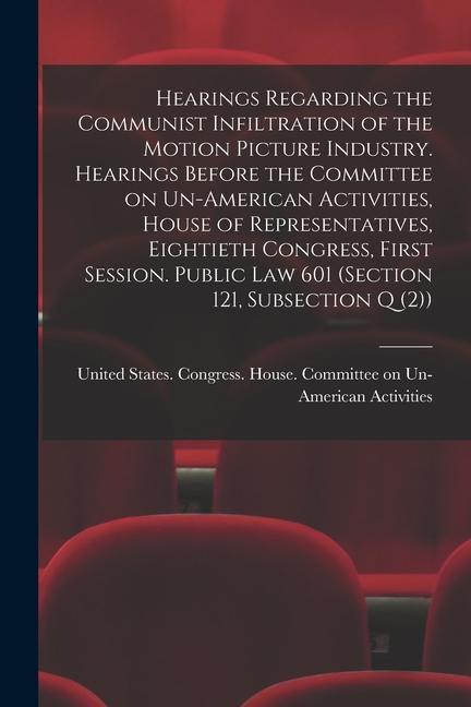 Hearings Regarding the Communist Infiltration of the Motion Picture Industry. Hearings Before the Committee on Un-American Activities House of Repres