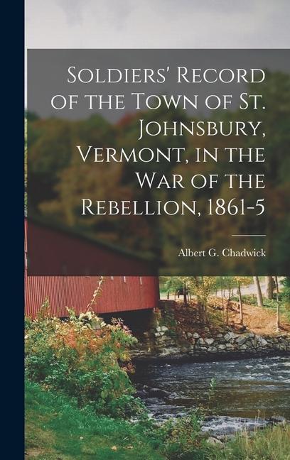 Soldiers‘ Record of the Town of St. Johnsbury Vermont in the War of the Rebellion 1861-5