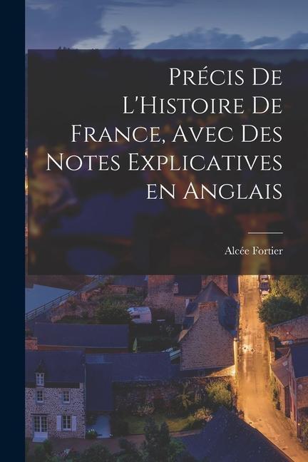 Précis de L‘Histoire de France Avec des Notes Explicatives en Anglais