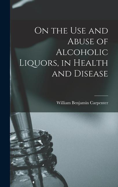On the Use and Abuse of Alcoholic Liquors in Health and Disease