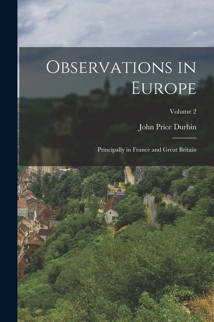 Observations in Europe: Principally in France and Great Britain; Volume 2