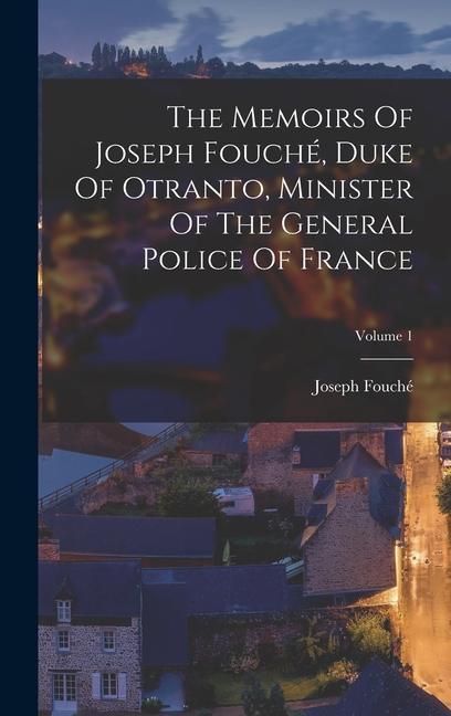 The Memoirs Of Joseph Fouché Duke Of Otranto Minister Of The General Police Of France; Volume 1