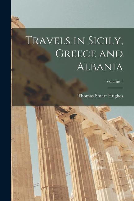 Travels in Sicily Greece and Albania; Volume 1
