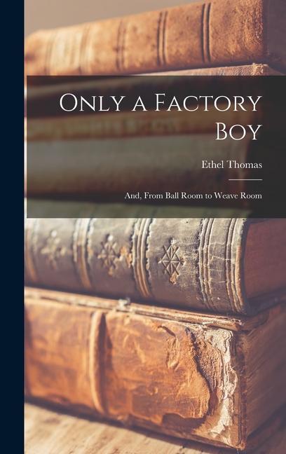 Only a Factory boy; and From Ball Room to Weave Room