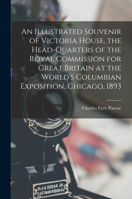 An Illustrated Souvenir of Victoria House the Head-Quarters of the Royal Commission for Great Britain at the World‘s Columbian Exposition Chicago 1