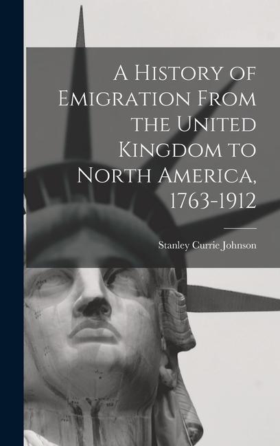 A History of Emigration From the United Kingdom to North America 1763-1912