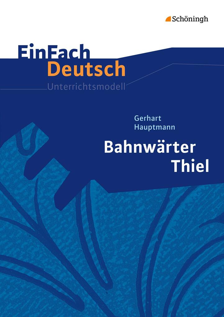 Bahnwärter Thiel. EinFach Deutsch Unterrichtsmodelle - Gerhart Hauptmann/ Katharine Pappas/ Norbert Schläbitz