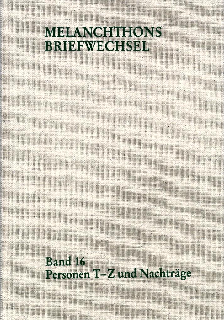 Melanchthons Briefwechsel / Regesten (mit Registern). Band 16: Personen T-Z und Nachträge