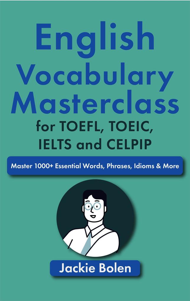 English Vocabulary Masterclass for TOEFL TOEIC IELTS and CELPIP: Master 1000+ Essential Words Phrases Idioms & More