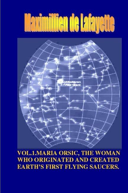 Vol1. Maria Orsic the Woman Who Originated and Created Earth‘s First UFOs