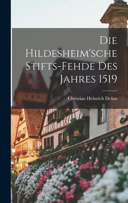 Die Hildesheim‘sche Stifts-fehde Des Jahres 1519