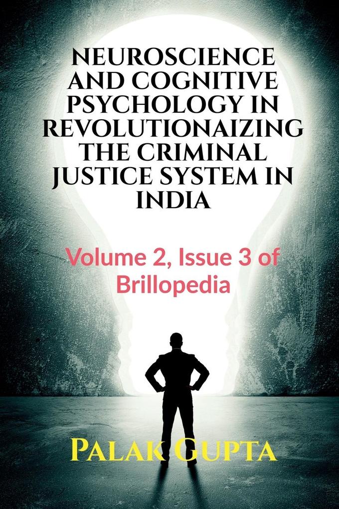 NEUROSCIENCE AND COGNITIVE PSYCHOLOGY IN REVOLUTIONAIZING THE CRIMINAL JUSTICE SYSTEM IN INDIA