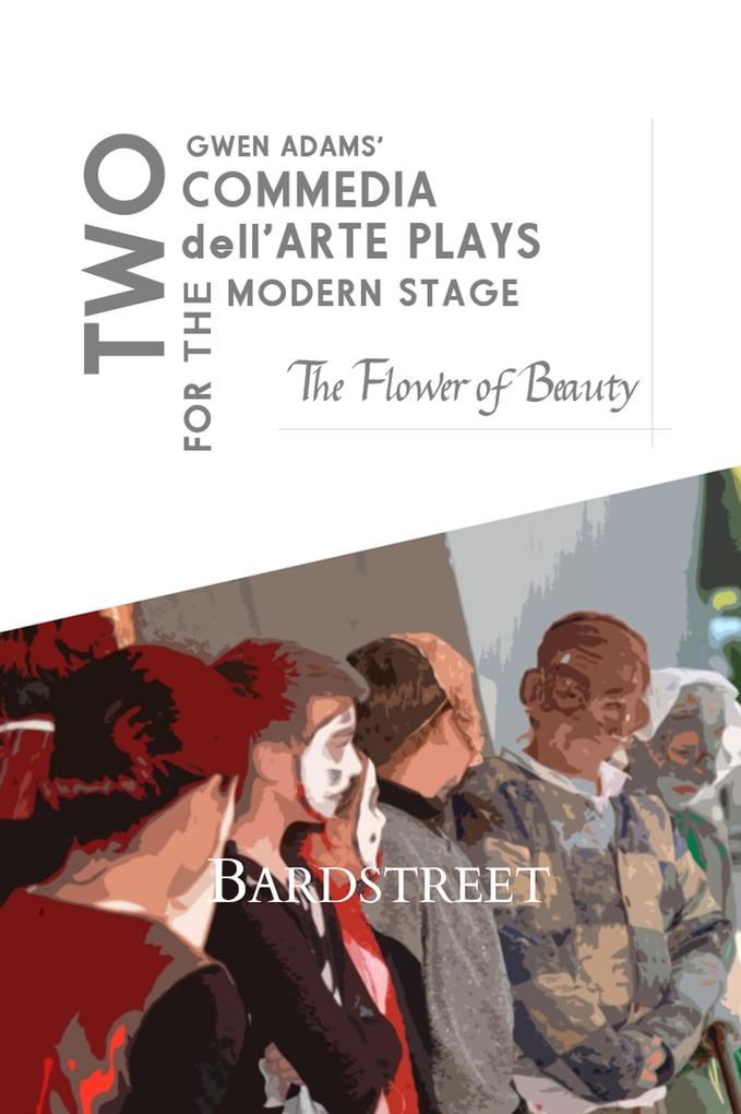 The Flower of Beauty (Two Commedia dell‘Arte Plays for the Modern Stage)