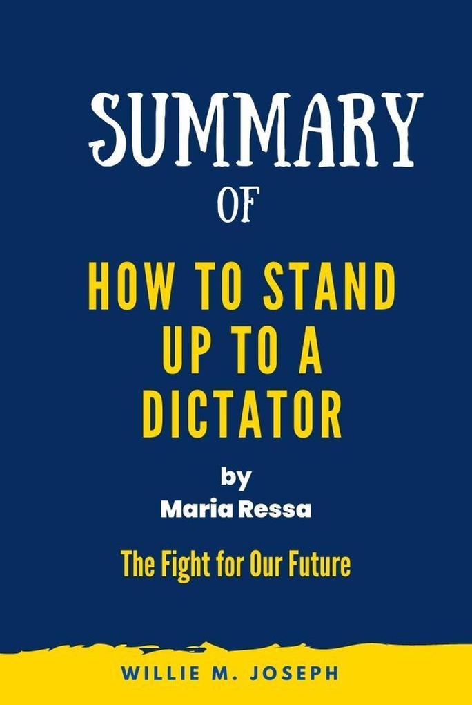 Summary of How to Stand Up to a Dictator By Maria Ressa : The Fight for Our Future