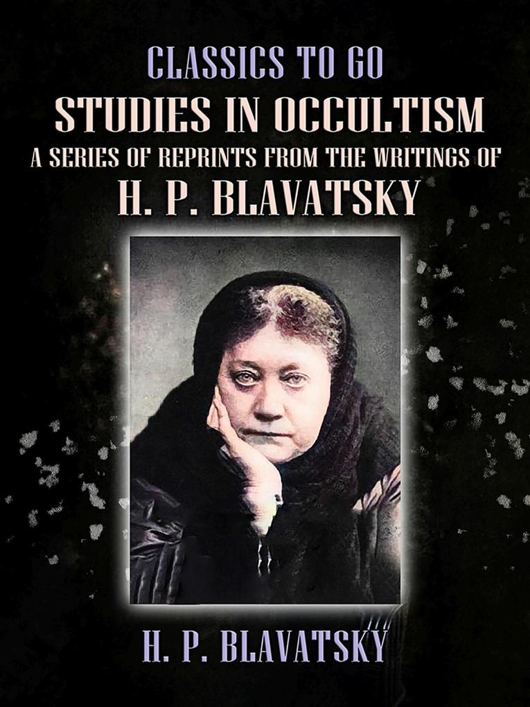 Studies in Occultism A Series of Reprints from the Writings of H. P. Blavatsky