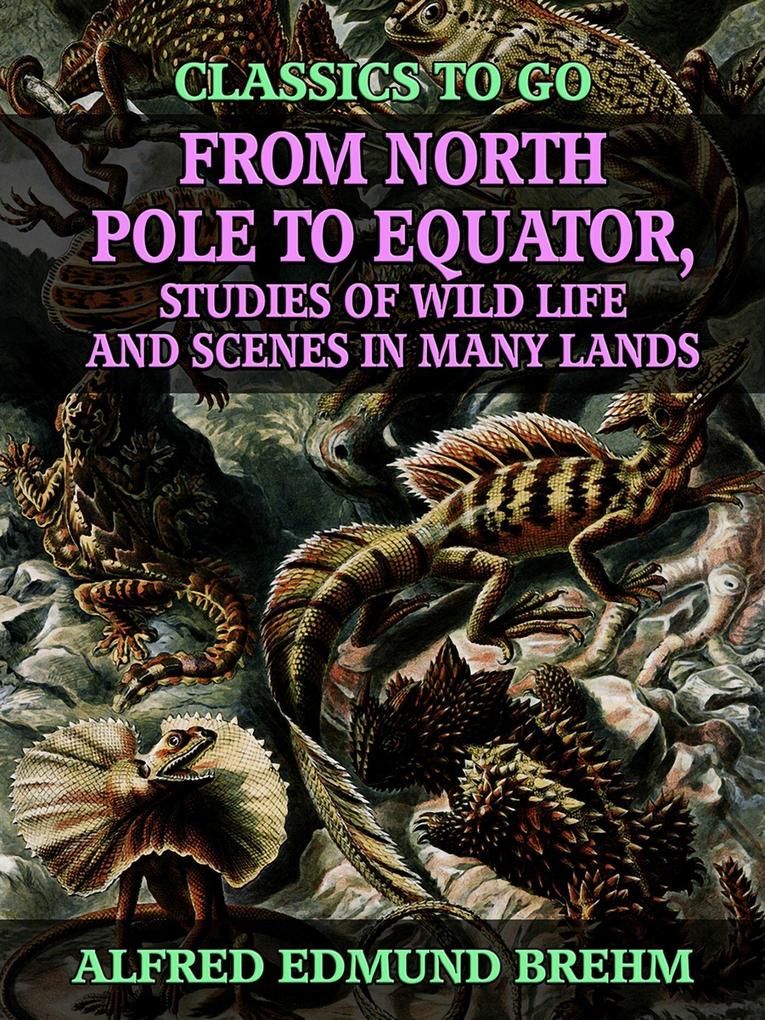 From North Pole to Equator Studies of Wild Life and Scenes in Many Lands
