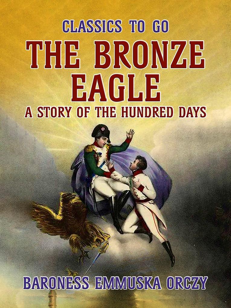 The Bronze Eagle A Story Of The Hundred Days