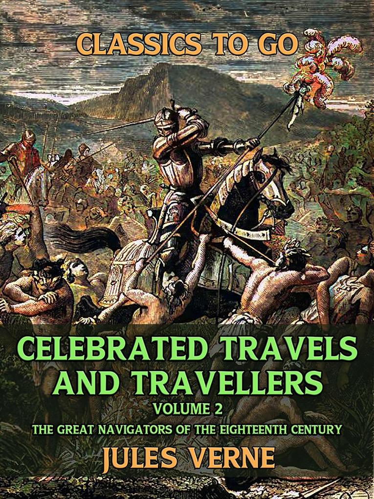 Celebrated Travels And Travellers The Great Navigators Of The Eighteenth Century Vol II