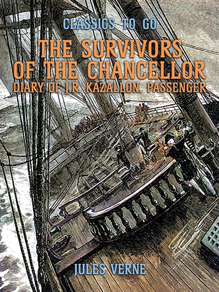 The Survivors Of The Chancellor Diary Of J.R. Kazallon Passenger