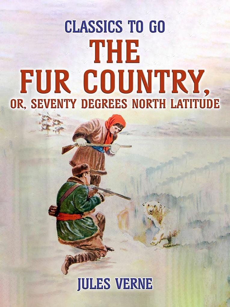 The Fur Country Or Seventy Degrees North Latitude