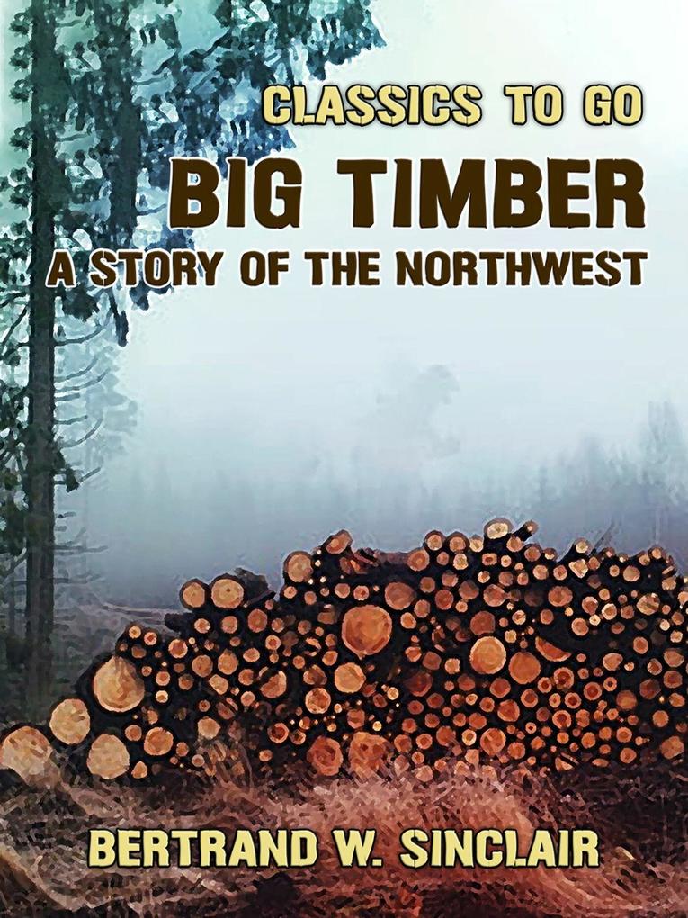 Big Timber A Story of the Northwest