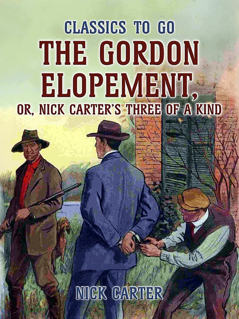 The Gordon Elopement; or Nick Carter?s Three Of A Kind