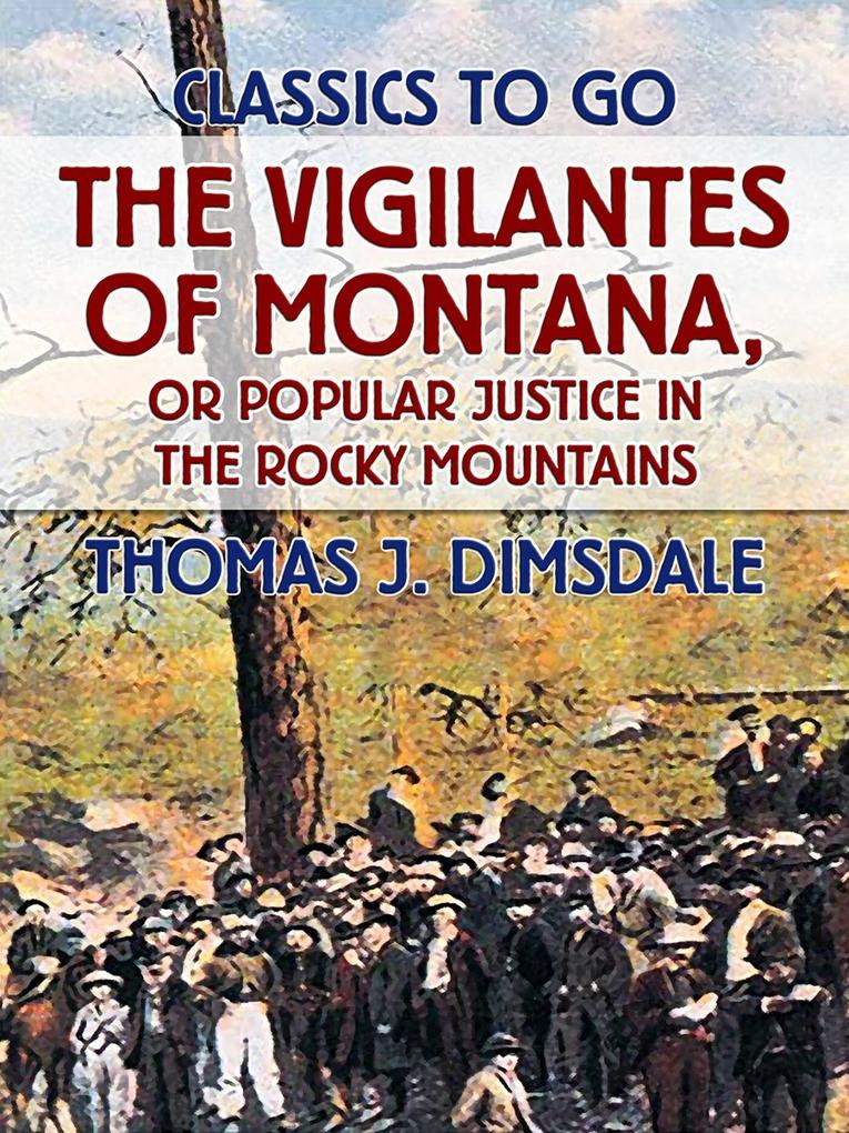 The Vigilantes of Montana or Popular Justice in the Rocky Mountains