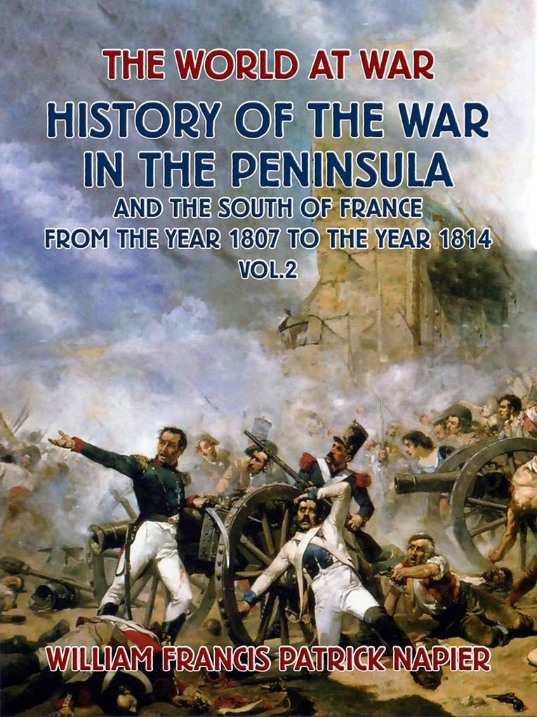 History of the War in the Peninsular and the South of France from the Year 1807 to the Year 1814 Vol. 2