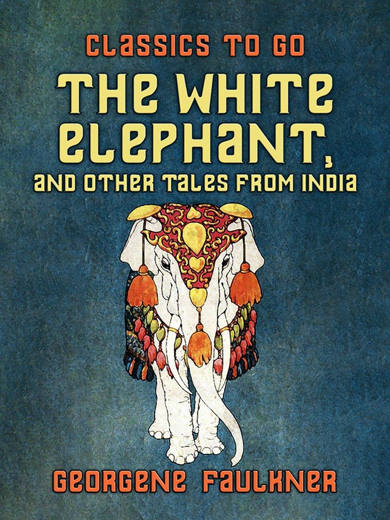 The White Elephant and Other Tales From India