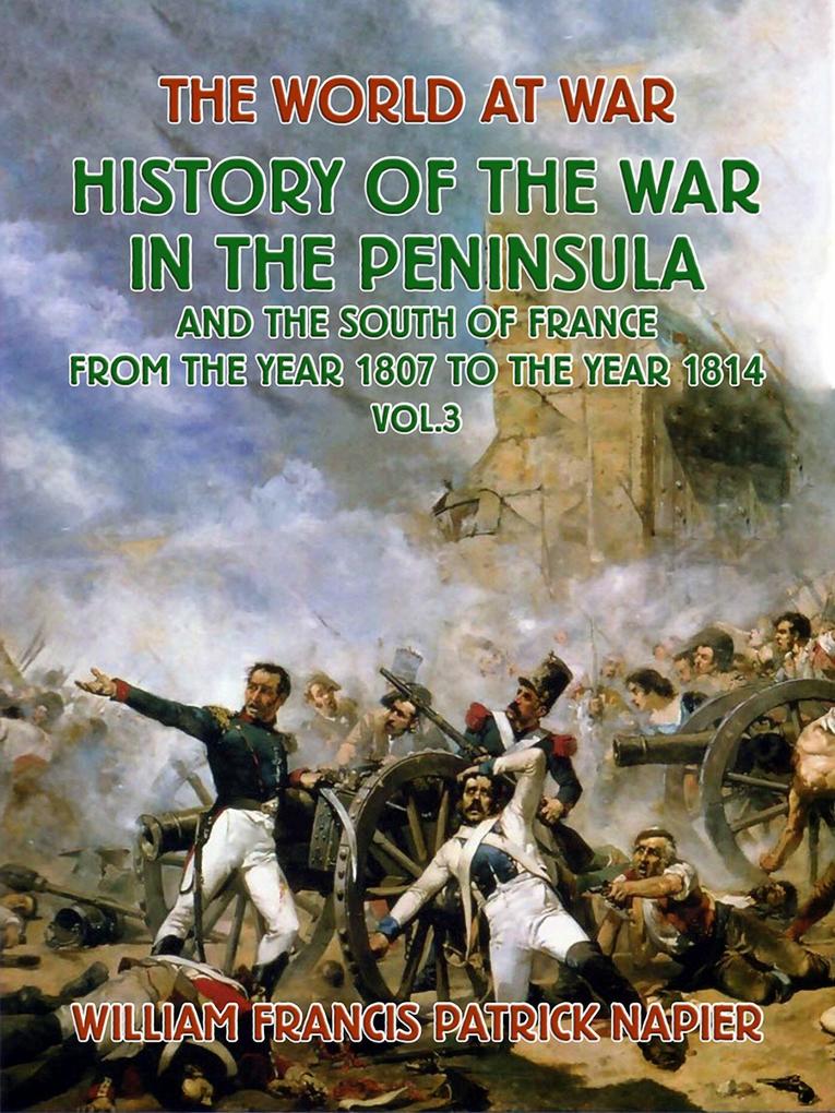 History of the War in the Peninsular and the South of France from the Year 1807 to the Year 1814 Vol. 3