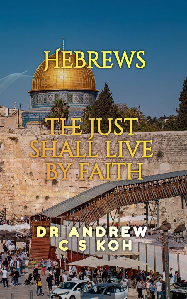 Hebrews: the Just Shall Live by Faith (Non Pauline and General Epistles #1)