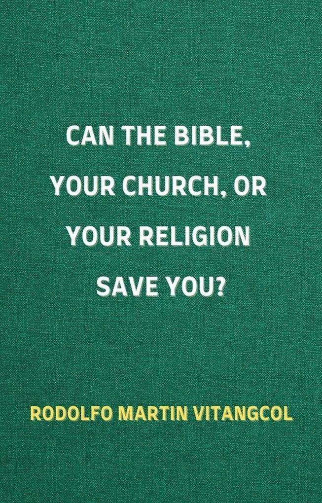 Can the Bible Your Church or Your Religion Save You?
