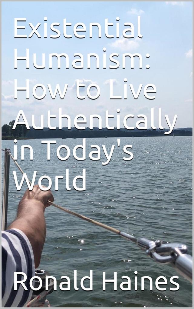 Existential Humanism: How to Live Authentically in Today‘s World