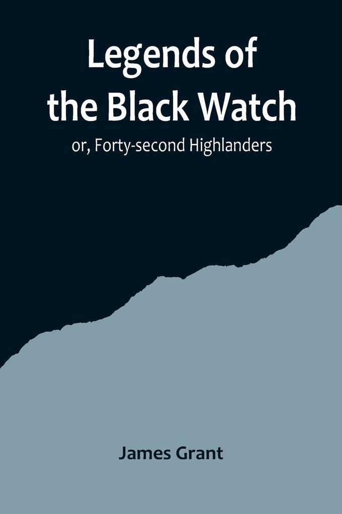 Legends of the Black Watch; or Forty-second Highlanders