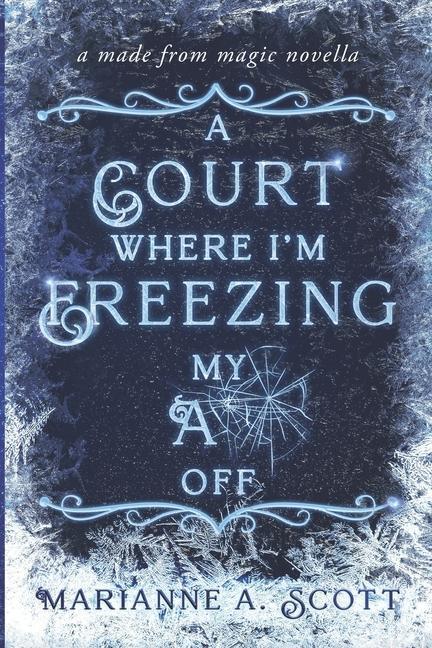 A Court Where I‘m Freezing My A** Off: A Made from Magic Novella