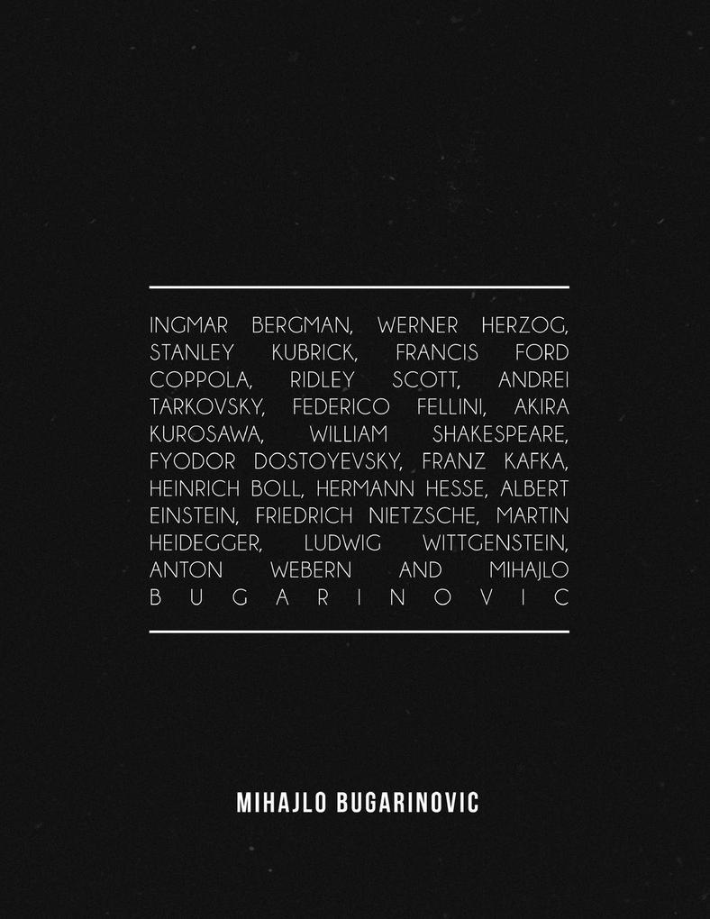Ingmar Bergman Werner Herzog Stanley Kubrick Francis Ford Coppola Ridley Scott Andrei Tarkovsky Federico Fellini Akira Kurosawa William Shakespeare Fyodor Dostoyevsky Franz Kafka Heinrich Boll Hermann Hesse Albert Einstein Friedrich Nietzsch