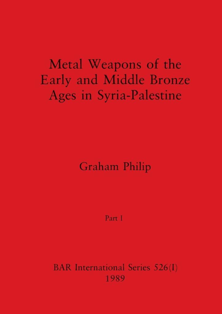Metal Weapons of the Early and Middle Bronze Ages in Syria-Palestine Part I