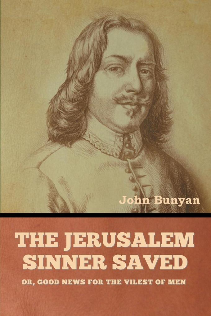 The Jerusalem Sinner Saved; or Good News for the Vilest of Men