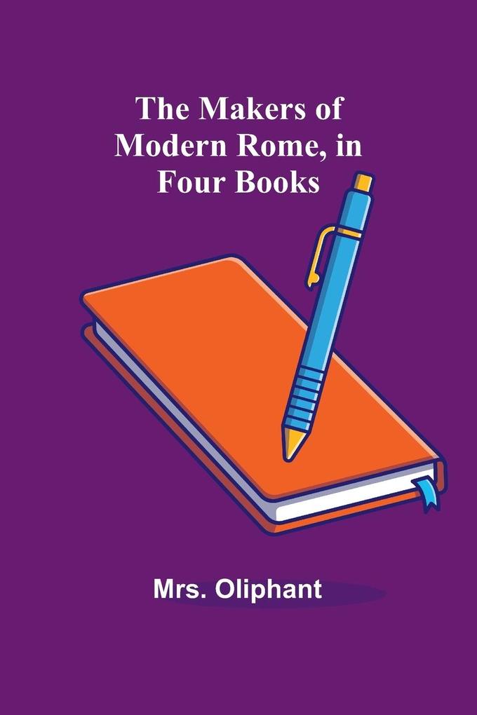 The Makers of Modern Rome in Four Books