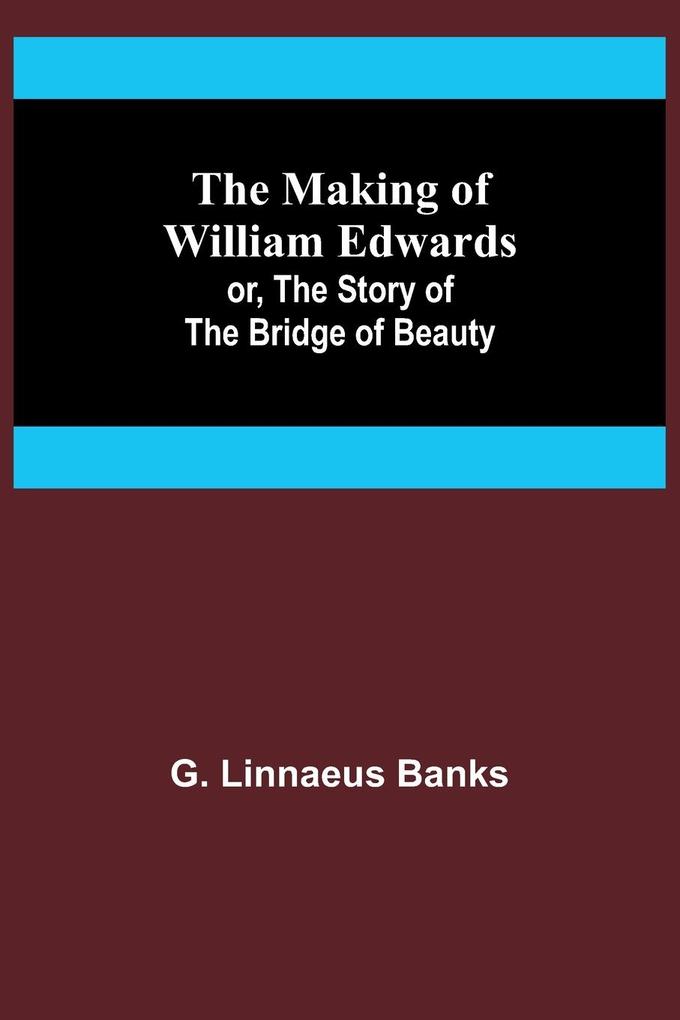 The Making of William Edwards; or The Story of the Bridge of Beauty