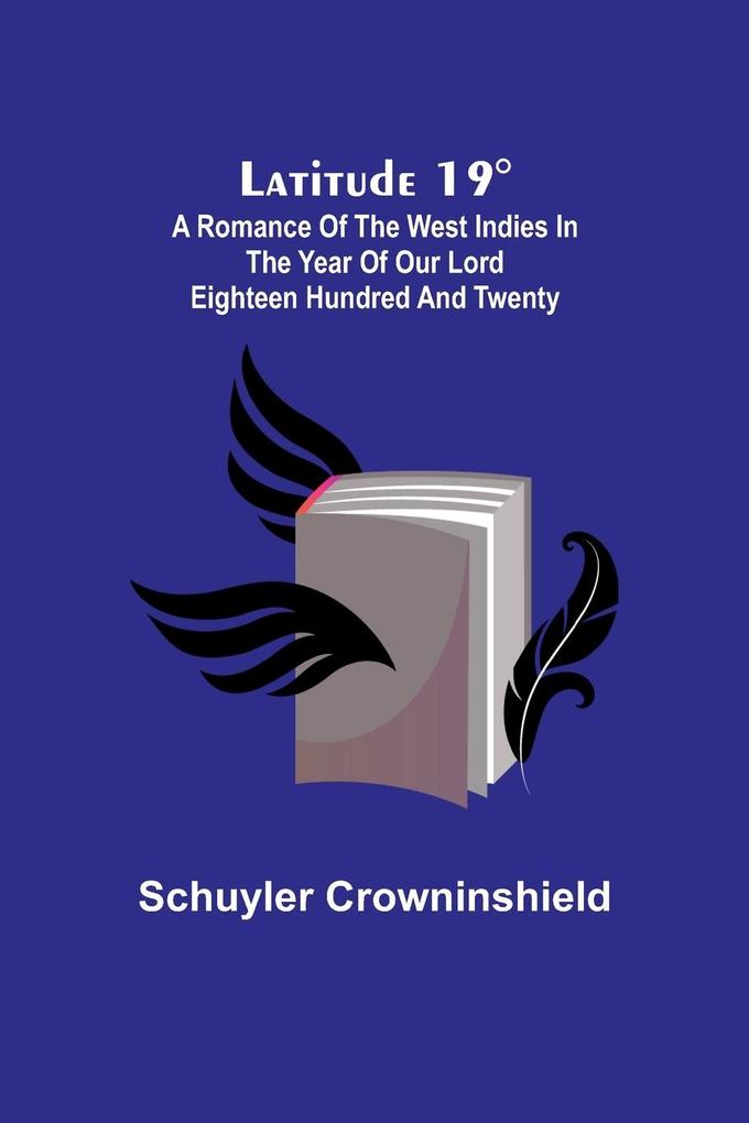 Latitude 19°; A Romance of the West Indies in the Year of Our Lord Eighteen Hundred and Twenty