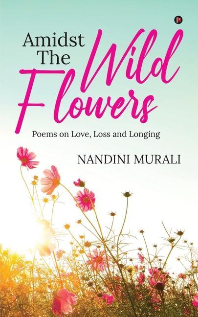Amidst the Wild Flowers: Poems on Love Loss and Longing